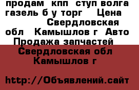 продам  кпп 4ступ волга газель б.у.торг. › Цена ­ 10 000 - Свердловская обл., Камышлов г. Авто » Продажа запчастей   . Свердловская обл.,Камышлов г.